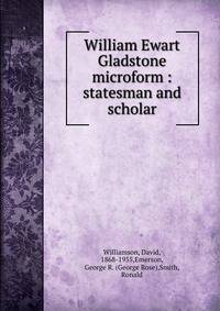 William Ewart Gladstone microform : statesman and scholar