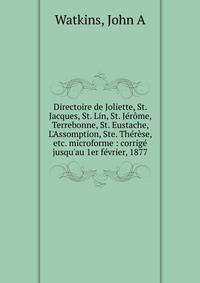 Directoire de Joliette, St. Jacques, St. Lin, St. J?r?me, Terrebonne, St. Eustache, L'Assomption, Ste. Th?r?se, etc. microforme : corrig? jusqu'au 1er f?vrier, 1877