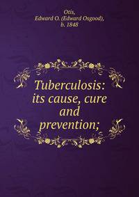 Tuberculosis: its cause, cure and prevention;