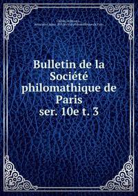Bulletin de la Socit philomathique de Paris. ser. 10e t. 3