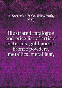 Illustrated catalogue and price list of artists' materials, gold points, bronze powders, metallics, metal leaf,