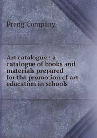 Art catalogue : a catalogue of books and materials prepared for the promotion of art education in schools.