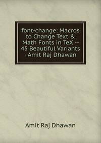 font-change: Macros to Change Text &amp; Math Fonts in TeX -- 45 Beautiful Variants - Amit Raj Dhawan