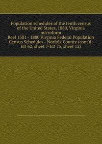 Population schedules of the tenth census of the United States, 1880, Virginia microform. Reel 1381 - 1880 Virginia Federal Population Census Schedules - Norfolk County (cont`d: ED 62, sheet 7-ED 75, sheet 12)