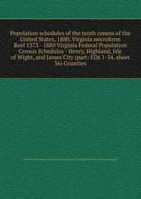 Population schedules of the tenth census of the United States, 1880, Virginia microform. Reel 1373 - 1880 Virginia Federal Population Census Schedules - Henry, Highland, Isle of Wight, and James City (part: EDs 1-34, sheet 36) Counties