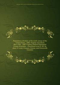 Population schedules of the tenth census of the United States, 1880, Virginia microform. Reel 1368 - 1880 Virginia Federal Population Census Schedules - Goochland (cont`d: ED 56, sheet 21-end), Grayson, Greene, and Greensville Counties