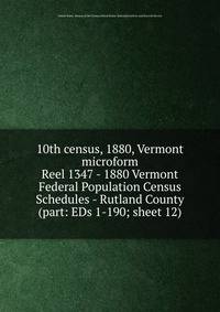 10th census, 1880, Vermont microform. Reel 1347 - 1880 Vermont Federal Population Census Schedules - Rutland County (part: EDs 1-190; sheet 12)