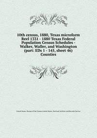 10th census, 1880, Texas microform. Reel 1331 - 1880 Texas Federal Population Census Schedules - Walker, Waller, and Washington (part: EDs 1 - 145, sheet 46) Counties