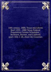 10th census, 1880, Texas microform. Reel 1293 - 1880 Texas Federal Population Census Schedules - Burleson, Burnet, and Caldwell (part: EDs 1-28, sheet 46) Counties