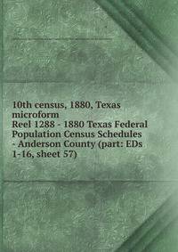 10th census, 1880, Texas microform. Reel 1288 - 1880 Texas Federal Population Census Schedules - Anderson County (part: EDs 1-16, sheet 57)