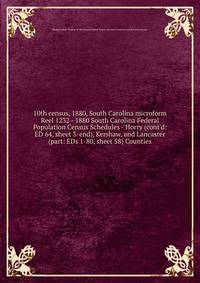 10th census, 1880, South Carolina microform. Reel 1232 - 1880 South Carolina Federal Population Census Schedules - Horry (cont`d: ED 64, sheet 3-end), Kershaw, and Lancaster (part: EDs 1-80, sheet 58) Counties