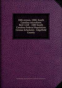 10th census, 1880, South Carolina microform. Reel 1228 - 1880 South Carolina Federal Population Census Schedules - Edgefleld County
