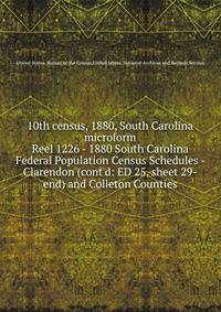 10th census, 1880, South Carolina microform. Reel 1226 - 1880 South Carolina Federal Population Census Schedules - Clarendon (cont`d: ED 25, sheet 29-end) and Colleton Counties