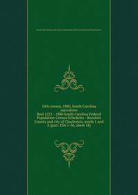 10th census, 1880, South Carolina microform. Reel 1221 - 1880 South Carolina Federal Population Census Schedules - Beaufort County and city of Charleston, wards 1 and 2 (part: EDs 1-56, sheet 18)