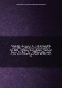 Population schedules of the tenth census of the United States, 1880, Pennsylvania microform. Reel 1185 - 1880 Pennsylvania Federal Population Census Schedules - City of Philadelphia, wards 25 and 26 (cont`d: ED 542, sheet 5-ED 567, sheet 25)