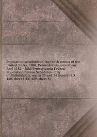 Population schedules of the tenth census of the United States, 1880, Pennsylvania microform. Reel 1182 - 1880 Pennsylvania Federal Population Census Schedules - City of Philadelphia, wards 23 and 24 (cont`d: ED 460, sheet 1-ED 489, sheet 8)