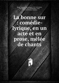 La bonne sur : com?die-lyrique, en un acte et en prose, m?l?e de chants