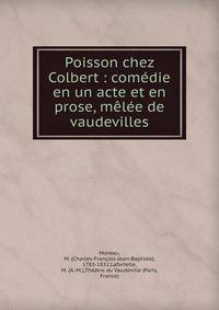Poisson chez Colbert : com?die en un acte et en prose, m?l?e de vaudevilles