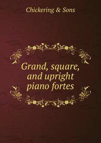Grand, square, and upright piano fortes.