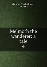 Melmoth the wanderer: a tale. 4