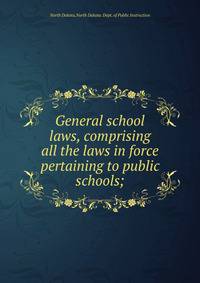 General school laws, comprising all the laws in force pertaining to public schools;