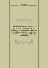 Concrete and stucco houses; the use of plastic materials in the building of country and suburban houses in a manner to insure the qualities of fitness, durability, and beauty