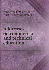 Addresses on commercial and technical education