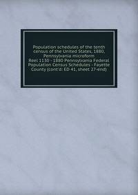 Population schedules of the tenth census of the United States, 1880, Pennsylvania microform. Reel 1130 - 1880 Pennsylvania Federal Population Census Schedules - Fayette County (cont`d: ED 41, sheet 27-end)