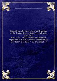 Population schedules of the tenth census of the United States, 1880, Pennsylvania microform. Reel 1128 - 1880 Pennsylvania Federal Population Census Schedules - Erie County (cont`d: ED 152, sheet 7-ED 172, sheet 10)