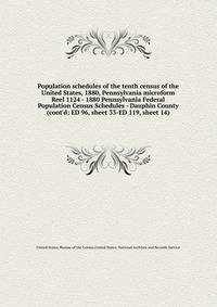 Population schedules of the tenth census of the United States, 1880, Pennsylvania microform. Reel 1124 - 1880 Pennsylvania Federal Population Census Schedules - Dauphin County (cont`d: ED 96, sheet 33-ED 119, sheet 14)