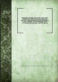 Population schedules of the tenth census of the United States, 1880, Pennsylvania microform. Reel 1093 - 1880 Pennsylvania Federal Population Census Schedules - City of Pittsburgh, wards 13-19 (cont`d: ED 126, sheet 1-ED 142, sheet 8)