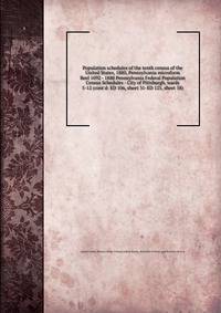 Population schedules of the tenth census of the United States, 1880, Pennsylvania microform. Reel 1092 - 1880 Pennsylvania Federal Population Census Schedules - City of Pittsburgh, wards 5-12 (cont`d: ED 106, sheet 31-ED 125, sheet 58)