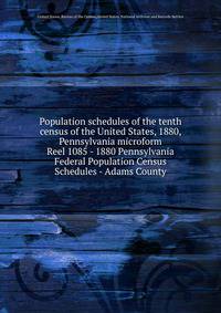 Population schedules of the tenth census of the United States, 1880, Pennsylvania microform. Reel 1085 - 1880 Pennsylvania Federal Population Census Schedules - Adams County
