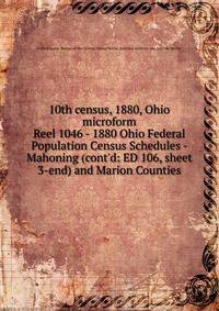10th census, 1880, Ohio microform. Reel 1046 - 1880 Ohio Federal Population Census Schedules - Mahoning (cont`d: ED 106, sheet 3-end) and Marion Counties