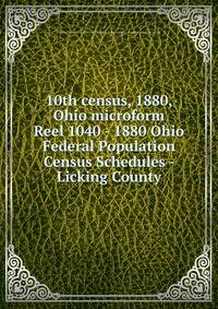 10th census, 1880, Ohio microform. Reel 1040 - 1880 Ohio Federal Population Census Schedules - Licking County