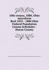 10th census, 1880, Ohio microform. Reel 1035 - 1880 Ohio Federal Population Census Schedules - Huron County