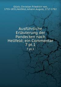 Ausfhrliche Erluterung der Pandecten nach Hellfeld; ein Commentar. 7 pt.1