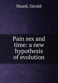 Pain sex and time: a new hypothesis of evolution.