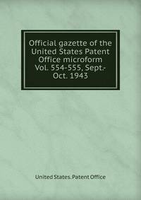 Official gazette of the United States Patent Office microform. Vol. 554-555, Sept.-Oct. 1943