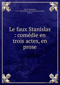 Le faux Stanislas : com?die en trois actes, en prose
