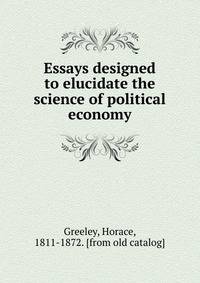 Essays designed to elucidate the science of political economy