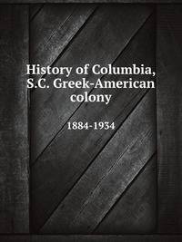 History of Columbia, S.C. Greek-American colony. 1884-1934