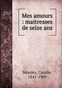 Mes amours : maitresses de seize ans