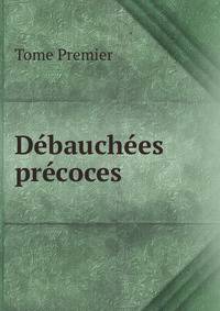 Dbauches prcoces. Tome Premier