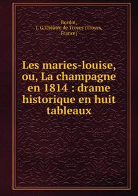 Les maries-louise, ou, La champagne en 1814 : drame historique en huit tableaux