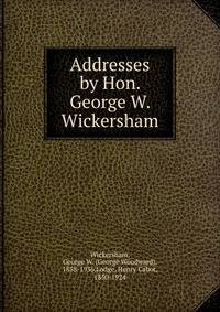Addresses by Hon. George W. Wickersham
