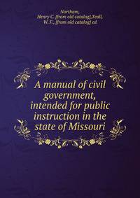 A manual of civil government, intended for public instruction in the state of Missouri