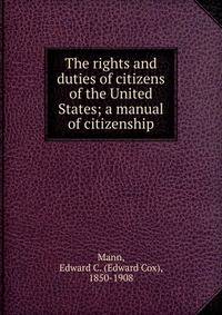 The rights and duties of citizens of the United States; a manual of citizenship
