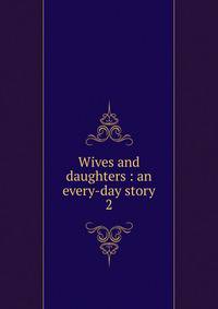 Wives and daughters : an every-day story. 2