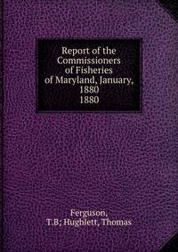Report of the Commissioners of Fisheries of Maryland, January, 1880.. 1880